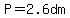 P=2.6dm