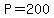 P=200