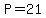P=21