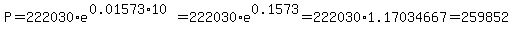 P=222030%2Ae%5E%280.01573%2A10%29=222030%2Ae%5E0.1573=222030%2A1.17034667=259852