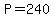 P=240