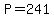P=241