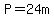 P=24m