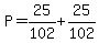 P=25%2F102%2B25%2F102