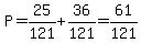 P=25%2F121%2B36%2F121=61%2F121