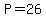 P=26