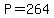 P=264