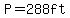 P=288ft