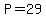 P=29