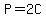 P=2C