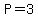 P=3