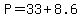 P=33%2B8.6