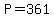 P=361