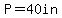 P=40in