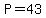 P=43