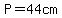 P=44cm