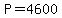 P=4600
