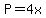 P=4x