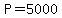 P=5000