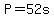 P=52s