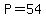 P=54