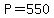 P=550