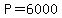 P=6000