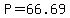 P=66.69