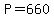 P=660
