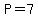 P=7