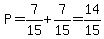 P=7%2F15%2B7%2F15=14%2F15