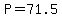 P=71.5