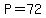 P=72