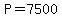 P=7500