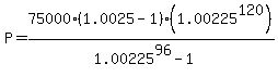 P=75000%2A%281.0025-1%29%2A%281.00225%5E120%29%2F%281.00225%5E96-1%29