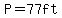 P=77ft
