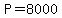 P=8000