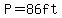 P=86+ft
