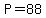 P=88