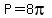 P=8pi