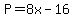 P=8x-16