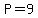 P=9