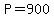 P=900