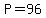 P=96