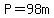 P=98m