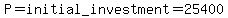 P=initial_investment=25400
