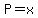 P=x