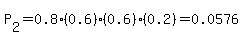 P%5B2%5D=+0.8%280.6%29%280.6%29%280.2%29=0.0576