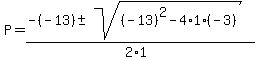 P+=+%28-%28-13%29+%2B-+sqrt%28+%28-13%29%5E2-4%2A1%2A%28-3%29+%29%29%2F%282%2A1%29+