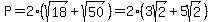 P+=+2%28sqrt%2818%29+%2B+sqrt%2850%29%29+=+2%2A%283sqrt%282%29+%2B+5sqrt%282%29%29